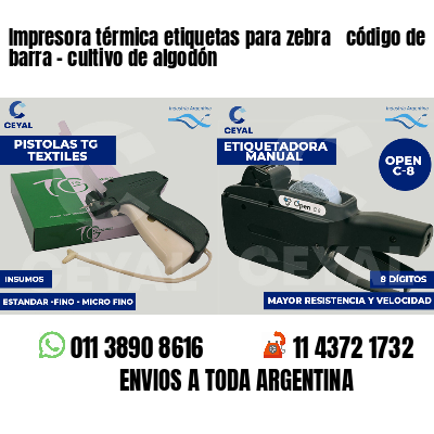 Impresora térmica etiquetas para zebra  código de barra - cultivo de algodón